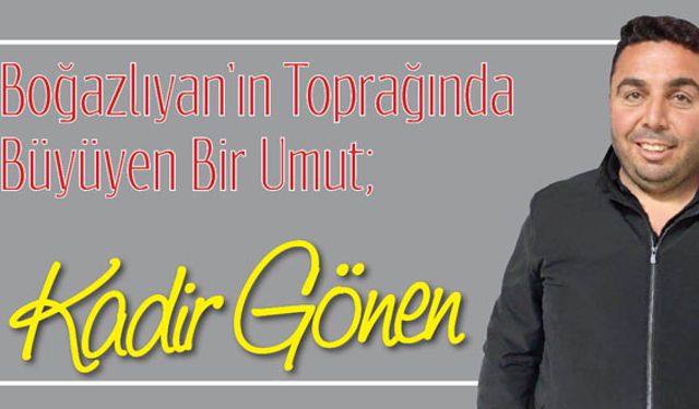 Boğazlıyan'ın Toprağında Büyüyen Bir Umut: Kadir Gönen